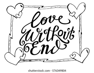 Love Without End. Hand Lettered Quote. Modern Calligraphy. Romantic slogan and quote for love cards and prints
