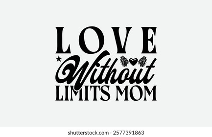 Love Without Limits Mom - Mom T-Shirt Design, Handmade Calligraphy Vector Illustration, Calligraphy Graphic Design.