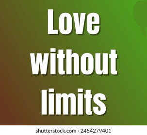 Love without limits text design, vector template, Inspirational and motivational quotes, typography designs: for prints, posters, cards, t shirt, coffee mug hoodies etc. 