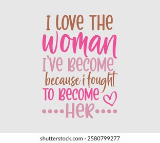 I Love The Woman I’ve Become Because I Fought To Become Her, Mom Quotes, Quotes about Mother, funny mom design, Mothers Day Design, Mother's day typographic t shirt design