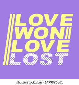 LOVE WON, LOVE LOST, TEXT, SLOGAN PRINT VECTOR