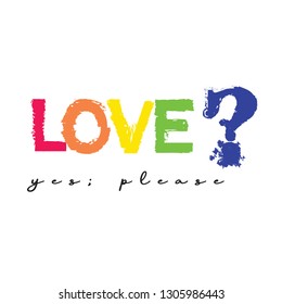Love word hand drawn lettering and question mask .
yes; please 
  Grunge vector illustration. Text design for banner. colorful   text on white background. Graphic printed 