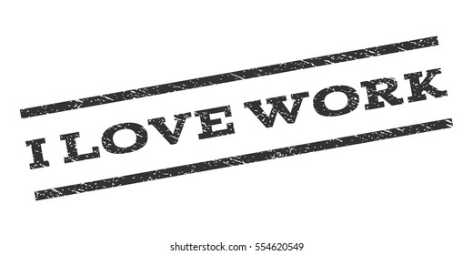 I Love Work watermark stamp. Text caption between parallel lines with grunge design style. Rubber seal stamp with dust texture. Vector gray color ink imprint on a white background.