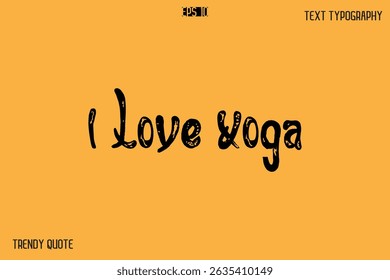 I Love Yoga  Grunge Bold Calligraphy Text Quote For T-Shirt Designs
