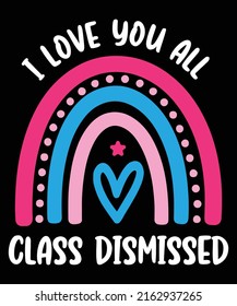 I Love You All Class Dismissed Teacher Last Day Of School Rainbow School T-Shirt