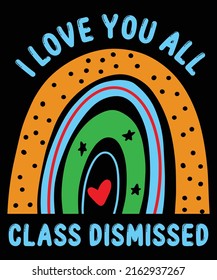 I Love You All Class Dismissed Teacher Last Day Of School Rainbow Summer T-Shirt