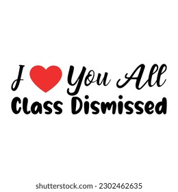 i love you all class dismissed t shirt design print template 