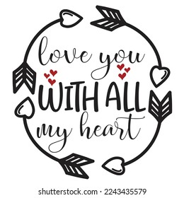 Love You With All My Heart, Happy valentine's day shirt Design Print Template Gift For Valentine's