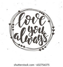 Love you always. Conceptual handwritten phrase T shirt calligraphic design. Inspirational typography.