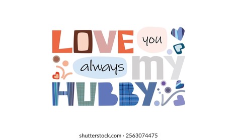 Love you always hubby quotes for greeting card, Love and romantic notes. Colourful letter message for loved ones. Love quotes. Affirmations for love. Valentines day note. Sign, banner sticker art