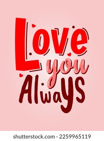 Love you always valentine's day quotes. Vector about love. Typography romantic words in February.