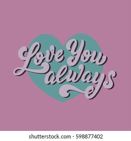 love you always. Valentines day card. Handwritten lettering.