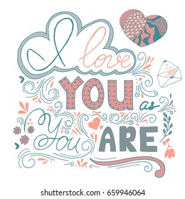 I Love You As You Are, hand written lettering. Romantic calligraphy for t-shirt, poster etc.