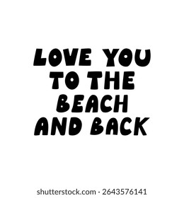 Love you to the beach and back. Hand drawn quote on isolated background. Vector flat silhouette illustration of positive inspirational summer slogan in cute childish style