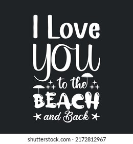 I love you to the beach and back quotes typography t shirt design, Summer quotes svg t-shirt design, Summer beach typography lettering svg design for t-shirt, print and much more