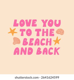 Love you to the beach and back. Summer vacation vector flat illustration of lettering quote and seashells and stars