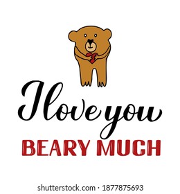 I love you beary much calligraphy lettering with hand drawn cute bear. Funny pun quote. Valentines day greeting card. Vector template for typography poster, banner, sticker, flyer, t-shirt, etc.