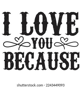 I Love You Because, Happy valentine's day shirt Design Print Template Gift For Valentine's