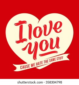 I Love You Because We Hate The same Stuff. Premium Quality Vector Lettering Greeting Card. Yellow on Red Background.