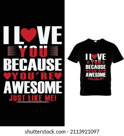 I love you because you're awesome just like me! Typography Valentine T-shirt Design.