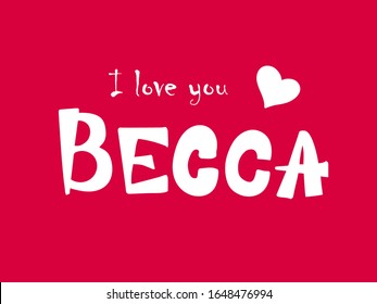 I love you Becca. Woman's name. Hand drawn lettering. Vector illustration. Best for love or Valentine's day banner