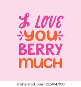 I love you berry much - hand written Love lettering quote for Valentine's day. Unique calligraphic design. Romantic phrase for couples. Modern Typographic script.