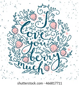 I love you berry much. Hand drawn romantic quote. Vector card with floral elements