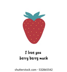 I love you berry much. Strawberry drawing and  cute quote. Love pun.  Great for Valentines Day. Print for greeting cards and t-shirts. Cartoon flat design. Colorful vector illustration. Isolated.