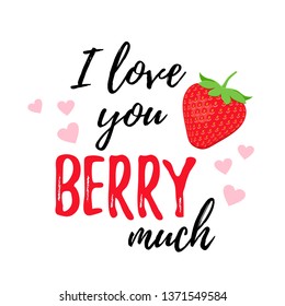 Love you berry much. Vector. Quote with strawberry. Funny strawberry slogan. Love pun. Cute font design. It can be used for t-shirt, card print, poster, mug, phone case etc. Saying on white background