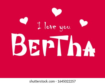 I love you Bertha. Woman's name. Hand drawn lettering. Vector illustration. Best for love or Valentine's day banner