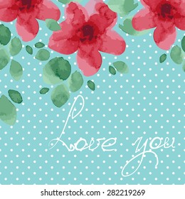 Love you! Bright card made of watercolor flowers. Floral background - ideal for holiday invitations in vector
