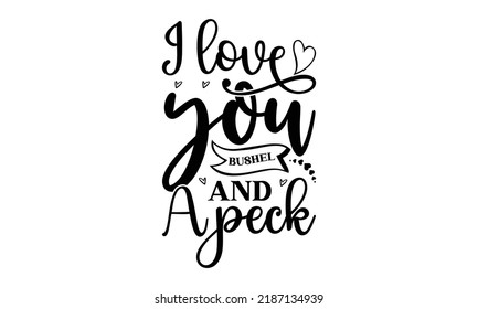   I love you bushel and a peck   -   Lettering design for greeting banners, Mouse Pads, Prints, Cards and Posters, Mugs, Notebooks, Floor Pillows and T-shirt prints design.
