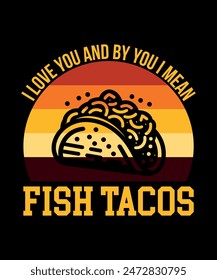 I Love You And By You I Mean Fish Tacos Tacos t shirt design