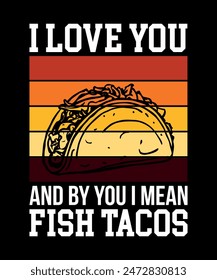 I Love You And By You I Mean Fish Tacos Tacos t shirt design