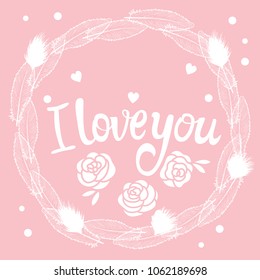 I love you card. Hand drawing and lettering inscription, a round frame of feathers. Vector illustration isolated on a pink color trend background.