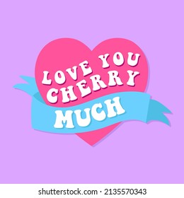LOVE YOU CHERRY MUCH TEXT INSIDE A HEART, SLOGAN PRINT VECTOR