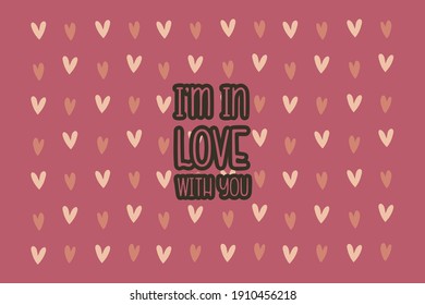 I'm in love with you. Cute message for Valentine's Day.Colorful vector pattern background design with hand drawn hearts.