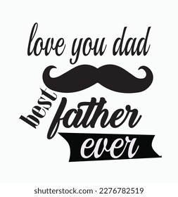 Love You Dad Best Father Ever- Father's Day Typography T-Shirt Design, EPS File format, size 3000x3000 pixel, Editable file, Printable graphic, 300 DPI (PPI), White background.