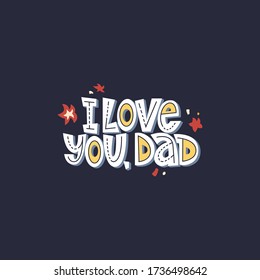 I love you, dad. Bright lettering quote on the dark background. Typography phrase for a gift card, banner, badge, poster, print, label.