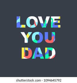 Love you dad - congratulations on father's day. Phrase with a unique bright texture is suitable for creating a festive mood. Great for postcards, messages, printing, textiles, posters.