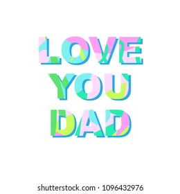 Love you dad - congratulations on father's day. Phrase with a unique bright texture is suitable for creating a festive mood. Great for postcards, messages, printing, textiles, posters.