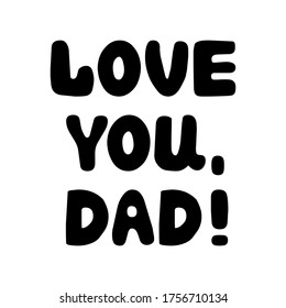 Love you, dad. Cute hand drawn bauble lettering. Isolated on white background. Vector stock illustration.