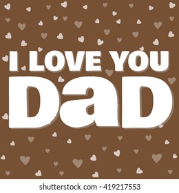 I love you Dad. Fathers day. Dad. Fathers day background