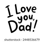 I Love You Dad, Hand Drawn Vector Text, Fathers Day Lettering, Isolated Doodle Illustration on White Background