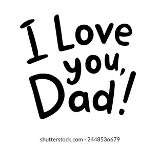 I Love You Dad, Hand Drawn Vector Text, Fathers Day Lettering, Isolated Doodle Illustration on White Background