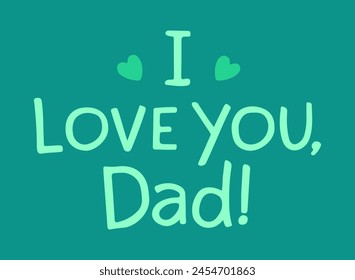 I Love You Dad, Hand Drawn Vector Text, Fathers Day Greeting Card, Lettering Doodle Illustration in Green Colors