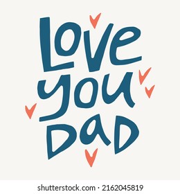 Love you dad - hand-drawn quote. Creative lettering illustration for posters, cards, etc.