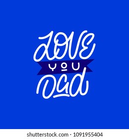 Love you dad. Lettering greeting card. Vector illustration