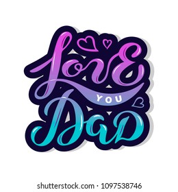 Love You Dad text isolated on background. Hand drawn lettering Love You Dad as Father's day logo, badge, icon. Template for Happy Father's day, invitation, greeting card, web, postcard. Vector.