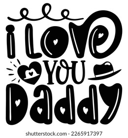 I Love You Daddy - Dad Daddy Papa T-shirt And SVG Design. Happy Father's Day, Motivational Inspirational SVG Quotes T shirt Design, Vector EPS Editable Files. svg